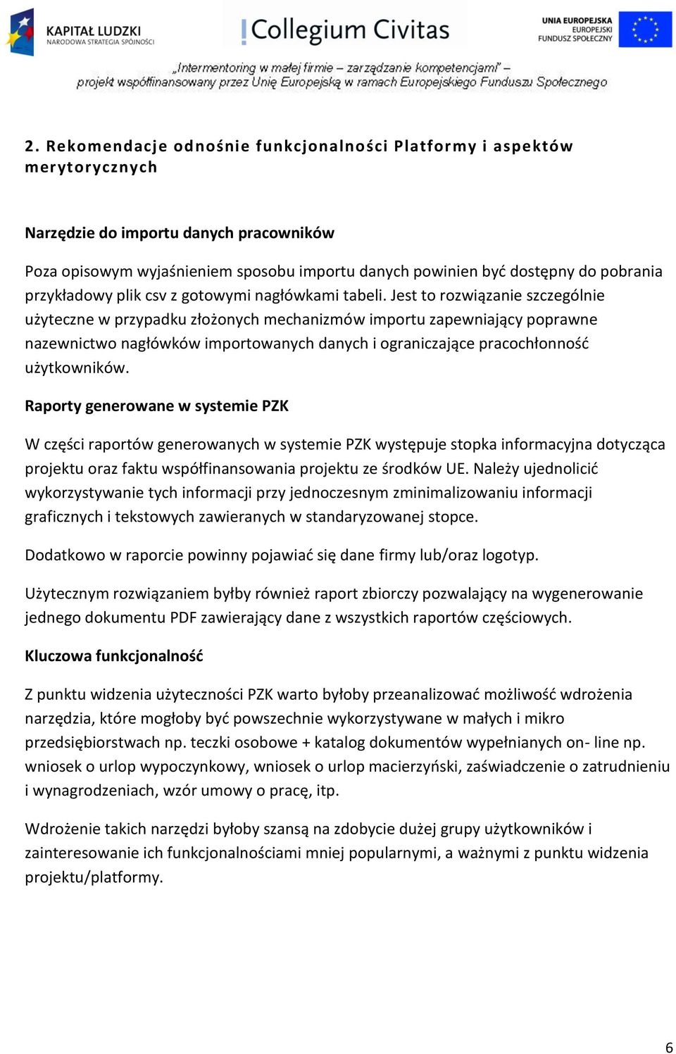 Jest to rozwiązanie szczególnie użyteczne w przypadku złożonych mechanizmów importu zapewniający poprawne nazewnictwo nagłówków importowanych danych i ograniczające pracochłonność użytkowników.