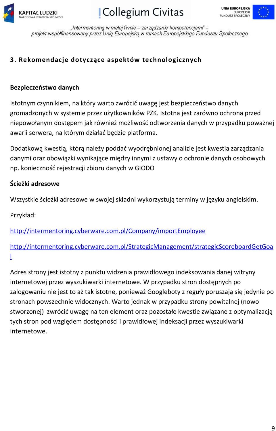 Dodatkową kwestią, którą należy poddać wyodrębnionej analizie jest kwestia zarządzania danymi oraz obowiązki wynikające między innymi z ustawy o ochronie danych osobowych np.