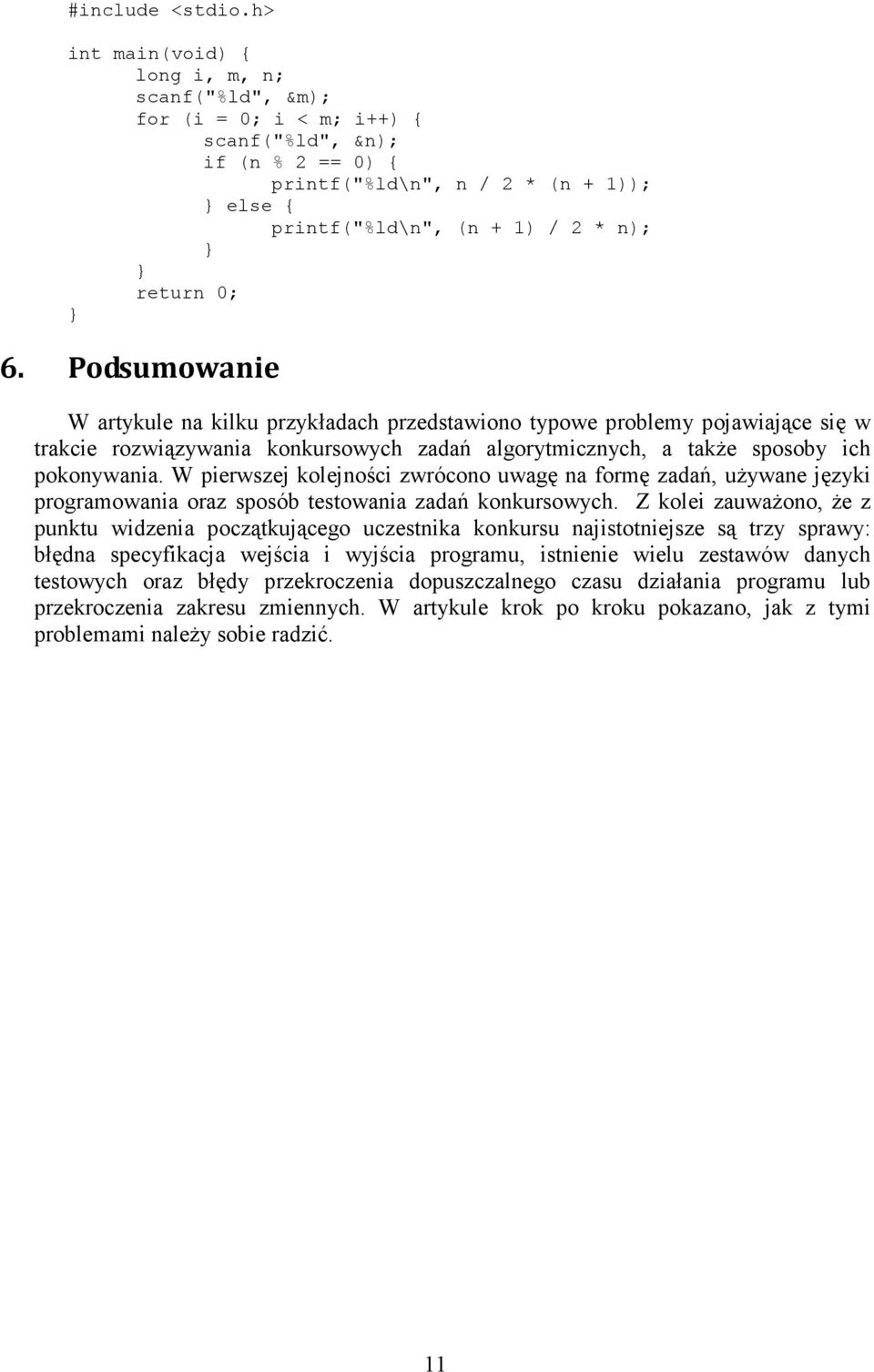 6. Podsumowanie W artykule na kilku przykładach przedstawiono typowe problemy pojawiające się w trakcie rozwiązywania konkursowych zadań algorytmicznych, a takŝe sposoby ich pokonywania.