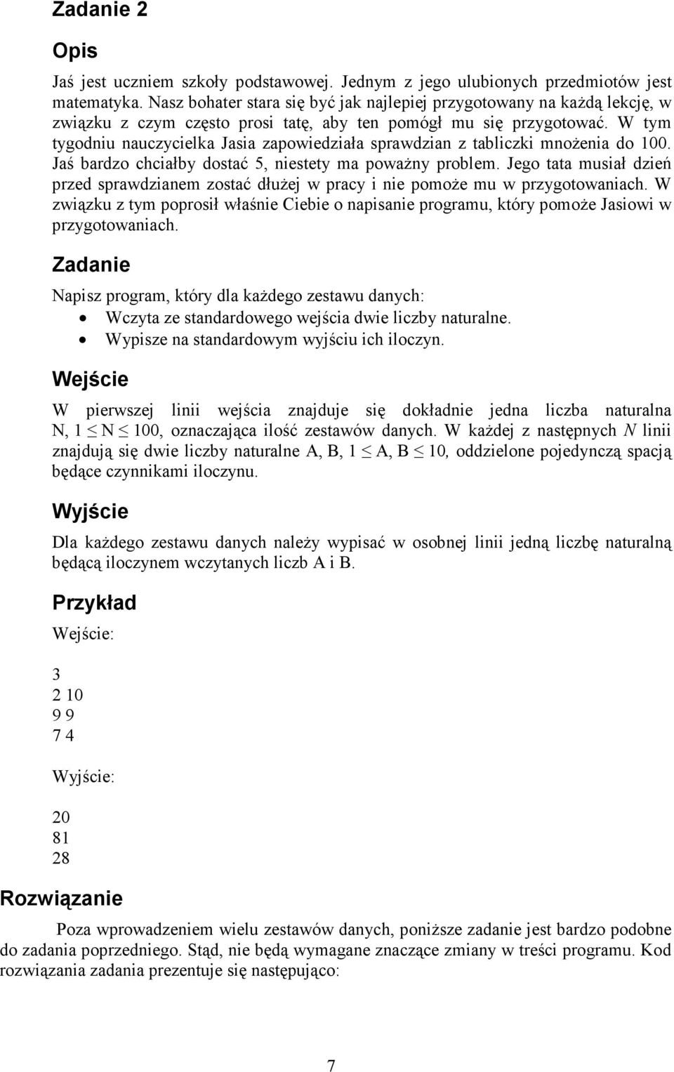 W tym tygodniu nauczycielka Jasia zapowiedziała sprawdzian z tabliczki mnoŝenia do 100. Jaś bardzo chciałby dostać 5, niestety ma powaŝny problem.