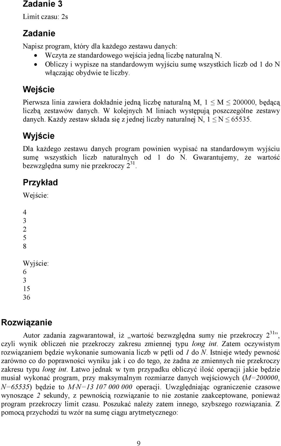 Wejście Pierwsza linia zawiera dokładnie jedną liczbę naturalną M, 1 M 200000, będącą liczbą zestawów danych. W kolejnych M liniach występują poszczególne zestawy danych.