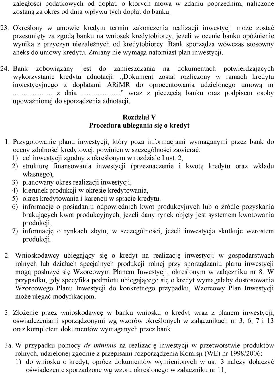 kredytobiorcy. Bank sporządza wówczas stosowny aneks do umowy kredytu. Zmiany nie wymaga natomiast plan inwestycji. 24.