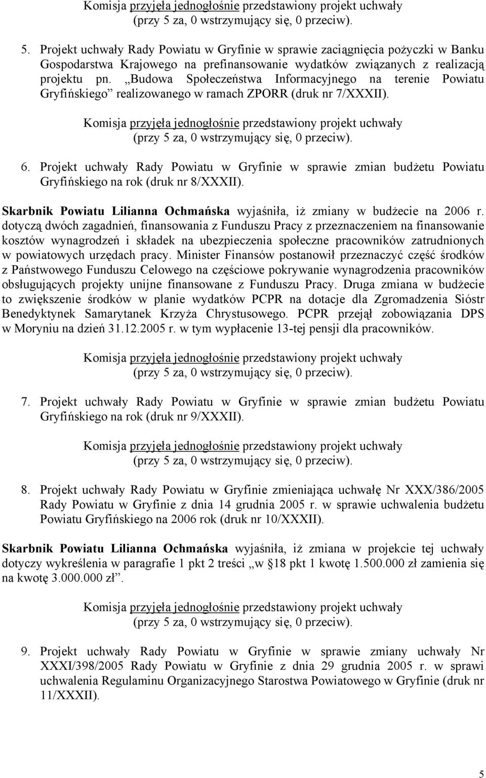 Projekt uchwały Rady Powiatu w Gryfinie w sprawie zmian budżetu Powiatu Gryfińskiego na rok (druk nr 8/XXXII). Skarbnik Powiatu Lilianna Ochmańska wyjaśniła, iż zmiany w budżecie na 2006 r.