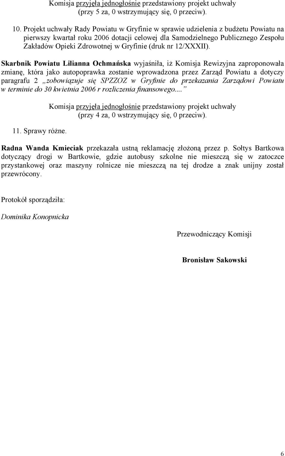 Skarbnik Powiatu Lilianna Ochmańska wyjaśniła, iż Komisja Rewizyjna zaproponowała zmianę, która jako autopoprawka zostanie wprowadzona przez Zarząd Powiatu a dotyczy paragrafu 2 zobowiązuje się