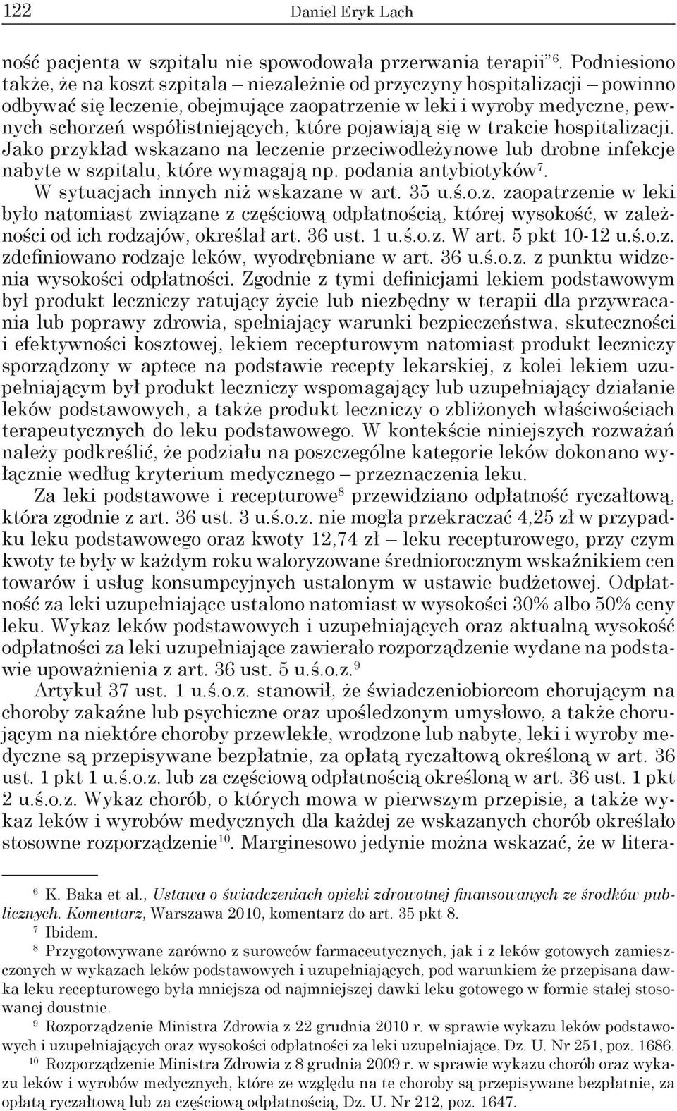 które pojawiają się w trakcie hospitalizacji. Jako przykład wskazano na leczenie przeciwodleżynowe lub drobne infekcje nabyte w szpitalu, które wymagają np. podania antybiotyków 7.