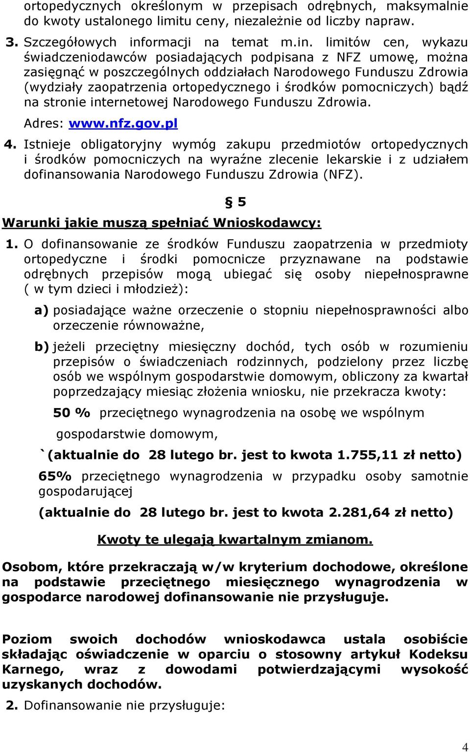 limitów cen, wykazu świadczeniodawców posiadających podpisana z NFZ umowę, można zasięgnąć w poszczególnych oddziałach Narodowego Funduszu Zdrowia (wydziały zaopatrzenia ortopedycznego i środków