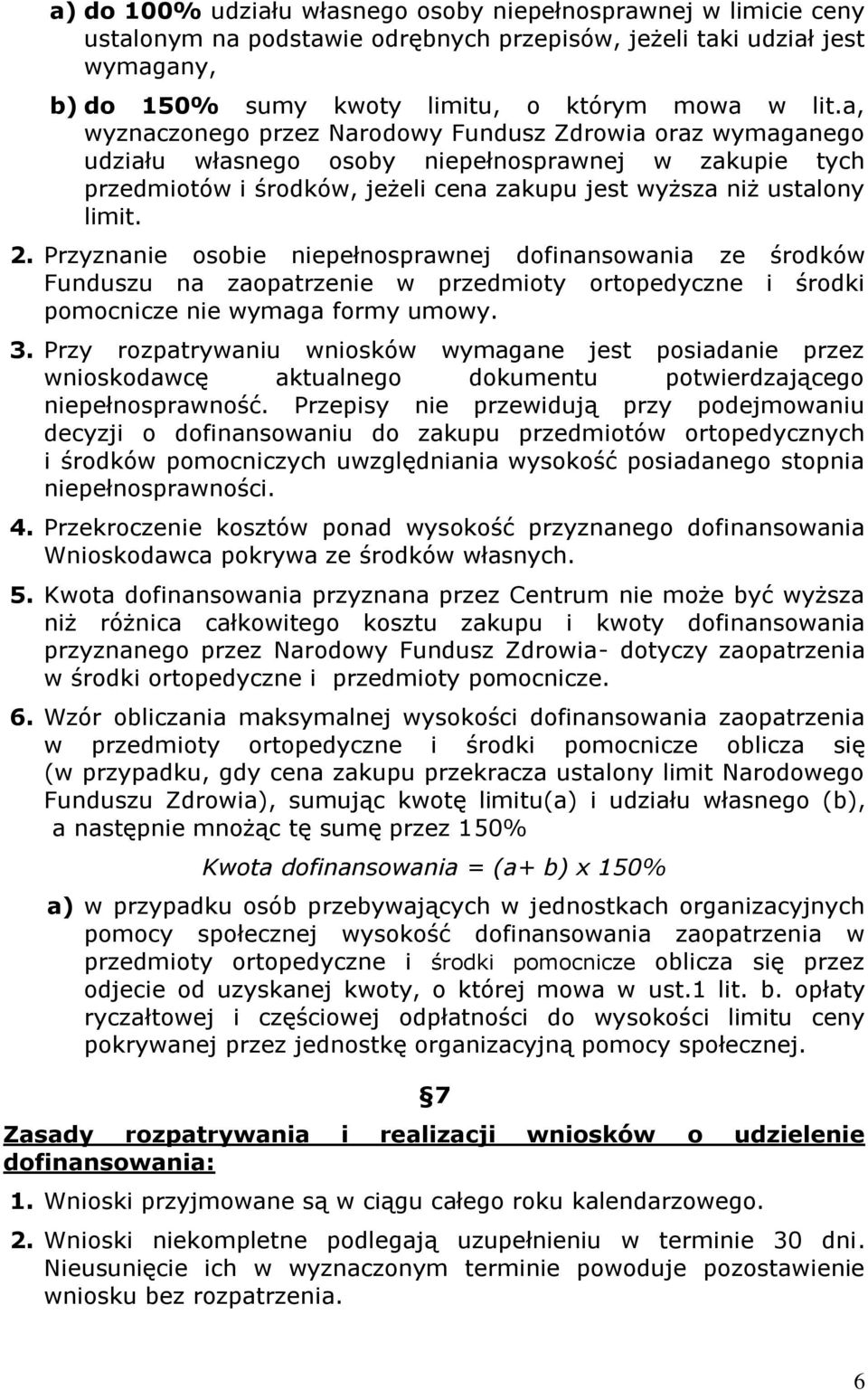 Przyznanie osobie niepełnosprawnej dofinansowania ze środków Funduszu na zaopatrzenie w przedmioty ortopedyczne i środki pomocnicze nie wymaga formy umowy. 3.