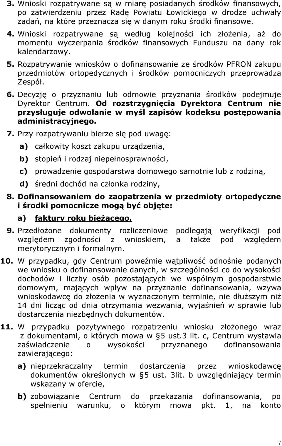 Rozpatrywanie wniosków o dofinansowanie ze środków PFRON zakupu przedmiotów ortopedycznych i środków pomocniczych przeprowadza Zespół. 6.