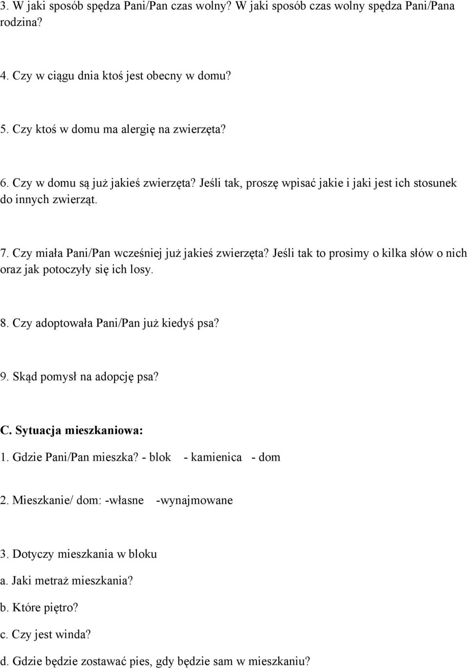 Jeśli tak to prosimy o kilka słów o nich oraz jak potoczyły się ich losy. 8. Czy adoptowała Pani/Pan już kiedyś psa? 9. Skąd pomysł na adopcję psa? C. Sytuacja mieszkaniowa: 1.