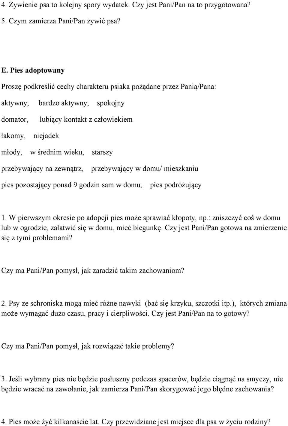 starszy przebywający na zewnątrz, przebywający w domu/ mieszkaniu pies pozostający ponad 9 godzin sam w domu, pies podróżujący 1. W pierwszym okresie po adopcji pies może sprawiać kłopoty, np.