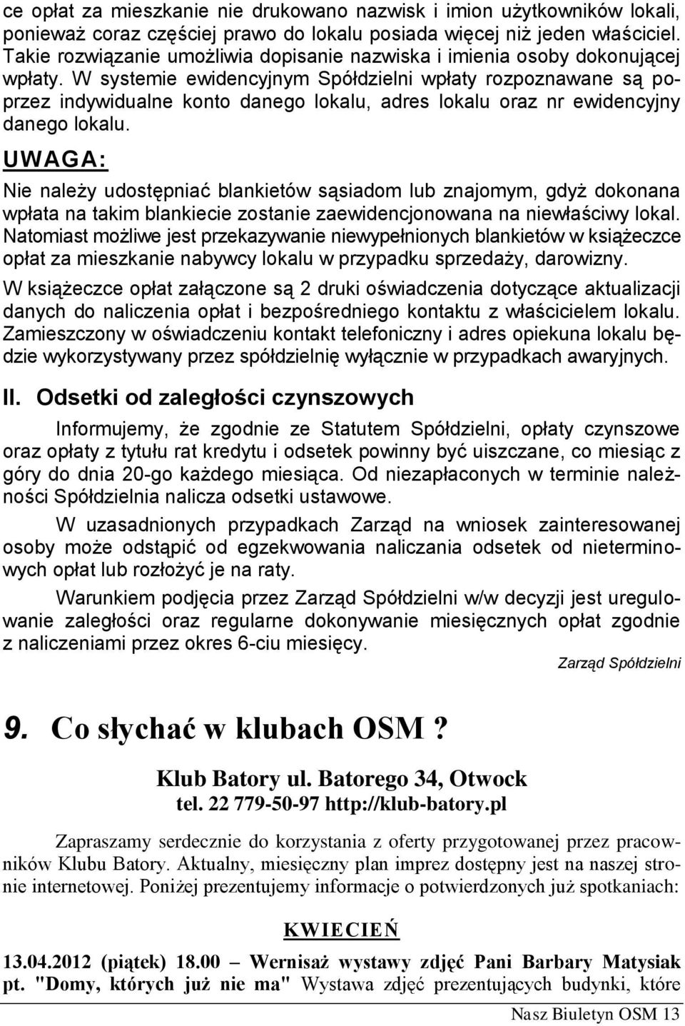 W systemie ewidencyjnym Spółdzielni wpłaty rozpoznawane są poprzez indywidualne konto danego lokalu, adres lokalu oraz nr ewidencyjny danego lokalu.