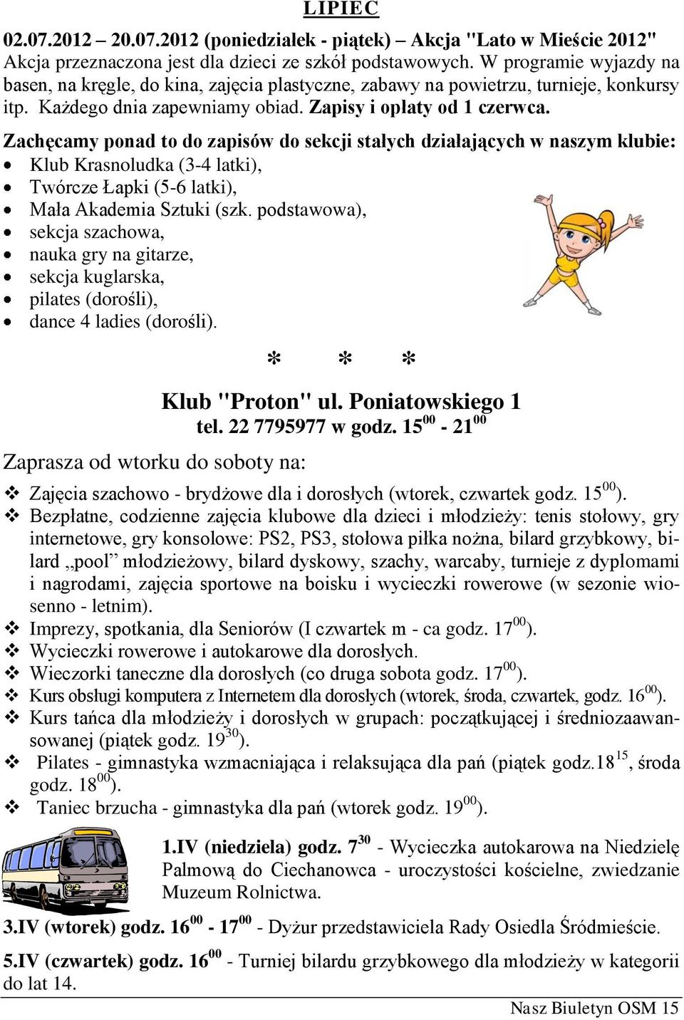 Zachęcamy ponad to do zapisów do sekcji stałych działających w naszym klubie: Klub Krasnoludka (3-4 latki), Twórcze Łapki (5-6 latki), Mała Akademia Sztuki (szk.