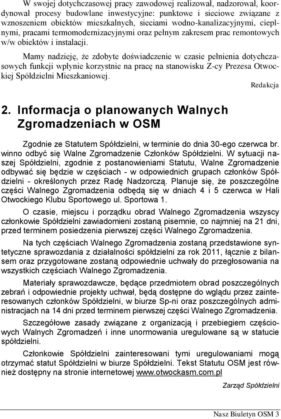 Mamy nadzieję, że zdobyte doświadczenie w czasie pełnienia dotychczasowych funkcji wpłynie korzystnie na pracę na stanowisku Z-cy Prezesa Otwockiej Spółdzielni Mieszkaniowej. Redakcja 2.