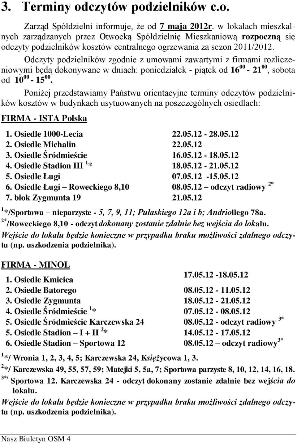 Odczyty podzielników zgodnie z umowami zawartymi z firmami rozliczeniowymi będą dokonywane w dniach: poniedziałek - piątek od 16 00-21 00, sobota od 10 00-15 00.