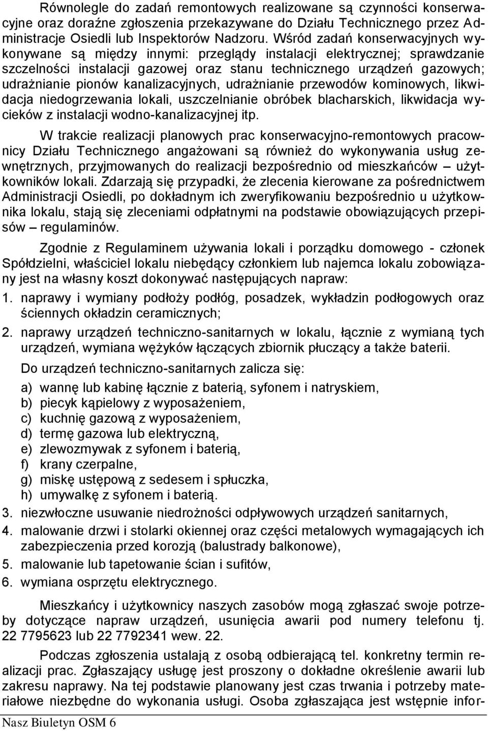 kanalizacyjnych, udrażnianie przewodów kominowych, likwidacja niedogrzewania lokali, uszczelnianie obróbek blacharskich, likwidacja wycieków z instalacji wodno-kanalizacyjnej itp.