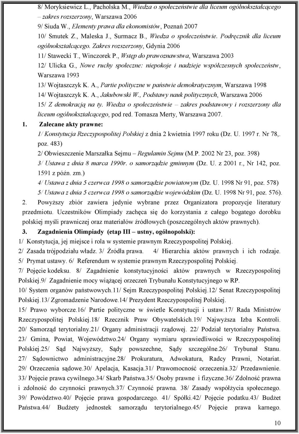 , Wstęp do prawoznawstwa, Warszawa 2003 12/ Ulicka G., Nowe ruchy społeczne: niepokoje i nadzieje współczesnych społeczeństw, Warszawa 1993 13/ Wojtaszczyk K. A.