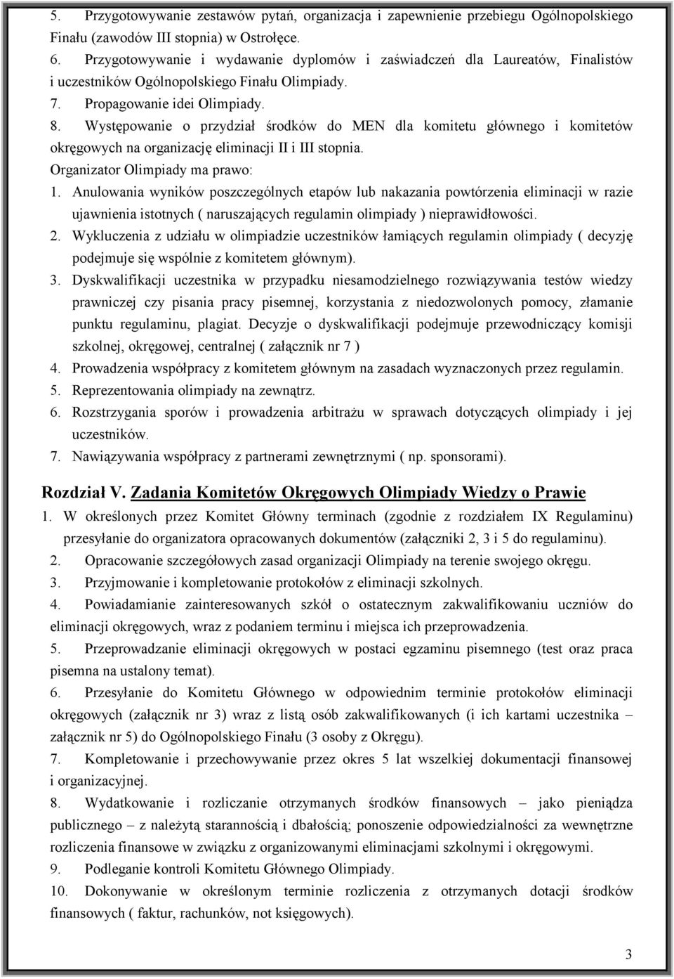 Występowanie o przydział środków do MEN dla komitetu głównego i komitetów okręgowych na organizację eliminacji II i III stopnia. Organizator Olimpiady ma prawo: 1.