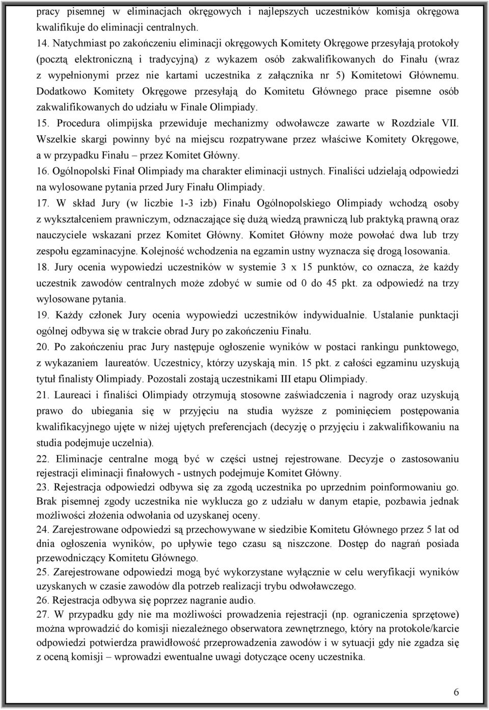 kartami uczestnika z załącznika nr 5) Komitetowi Głównemu. Dodatkowo Komitety Okręgowe przesyłają do Komitetu Głównego prace pisemne osób zakwalifikowanych do udziału w Finale Olimpiady. 15.