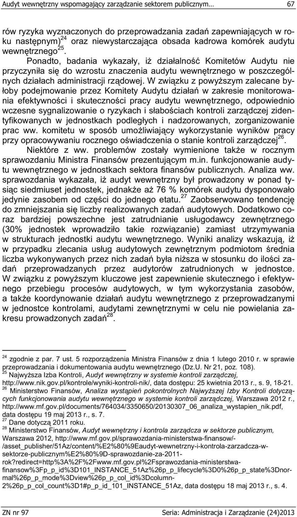 W zwi zku z powy szym zalecane by- oby podejmowanie przez Komitety Audytu dzia a w zakresie monitorowania efektywno ci i skuteczno ci pracy audytu wewn trznego, odpowiednio wczesne sygnalizowanie o