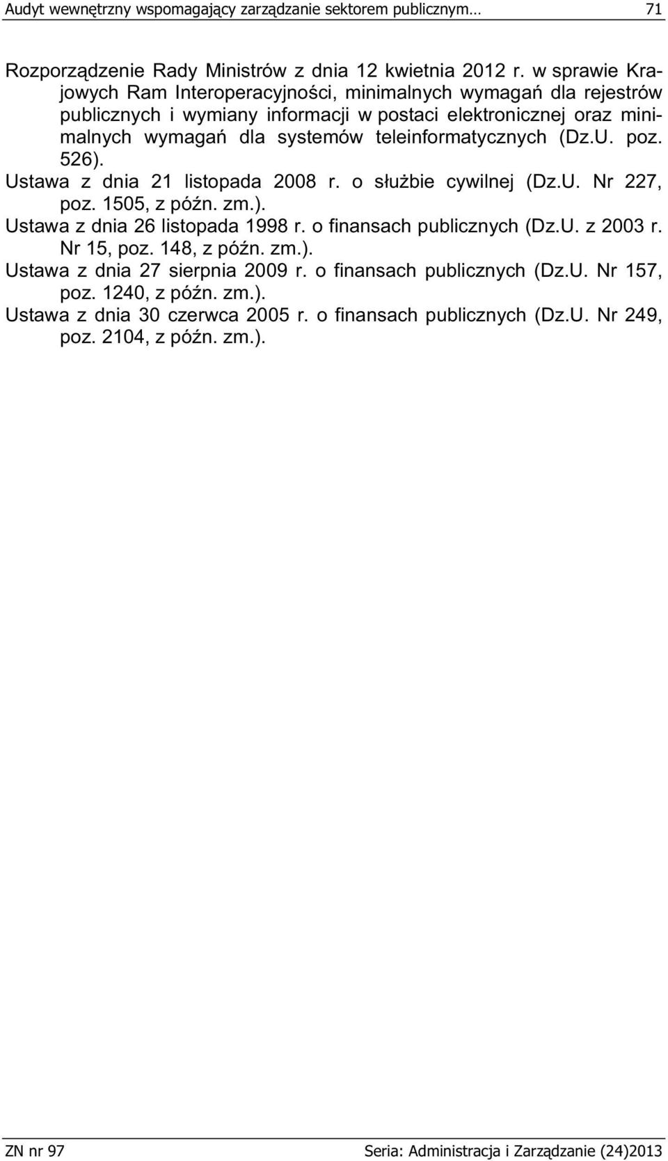 (Dz.U. poz. 526). Ustawa z dnia 21 listopada 2008 r. o s u bie cywilnej (Dz.U. Nr 227, poz. 1505, z pó n. zm.). Ustawa z dnia 26 listopada 1998 r. o finansach publicznych (Dz.U. z 2003 r.