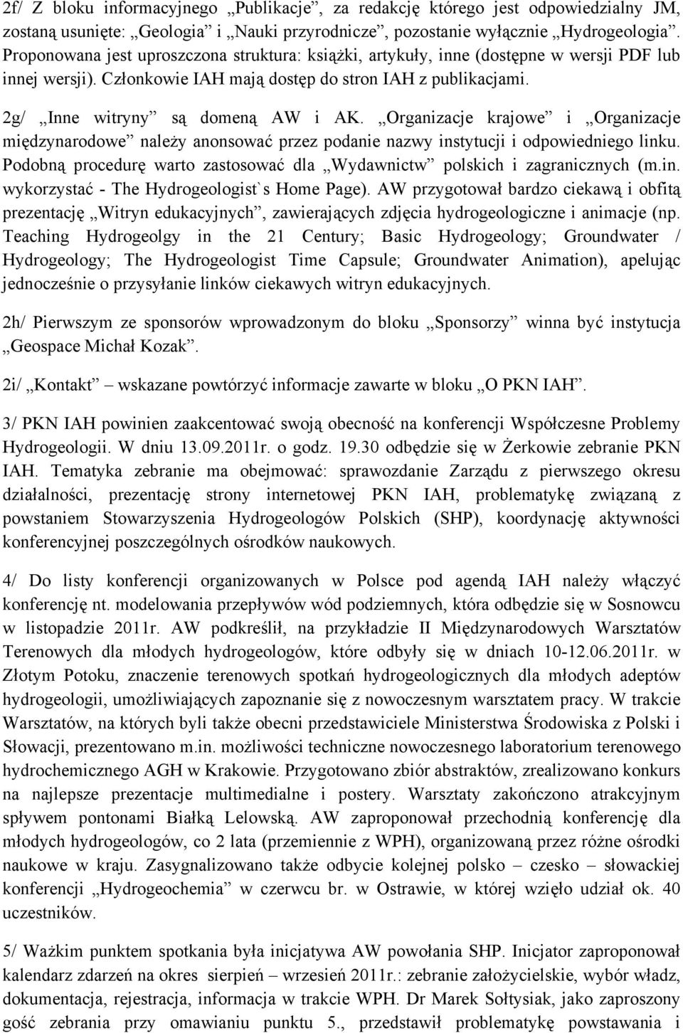 Organizacje krajowe i Organizacje międzynarodowe należy anonsować przez podanie nazwy instytucji i odpowiedniego linku. Podobną procedurę warto zastosować dla Wydawnictw polskich i zagranicznych (m.