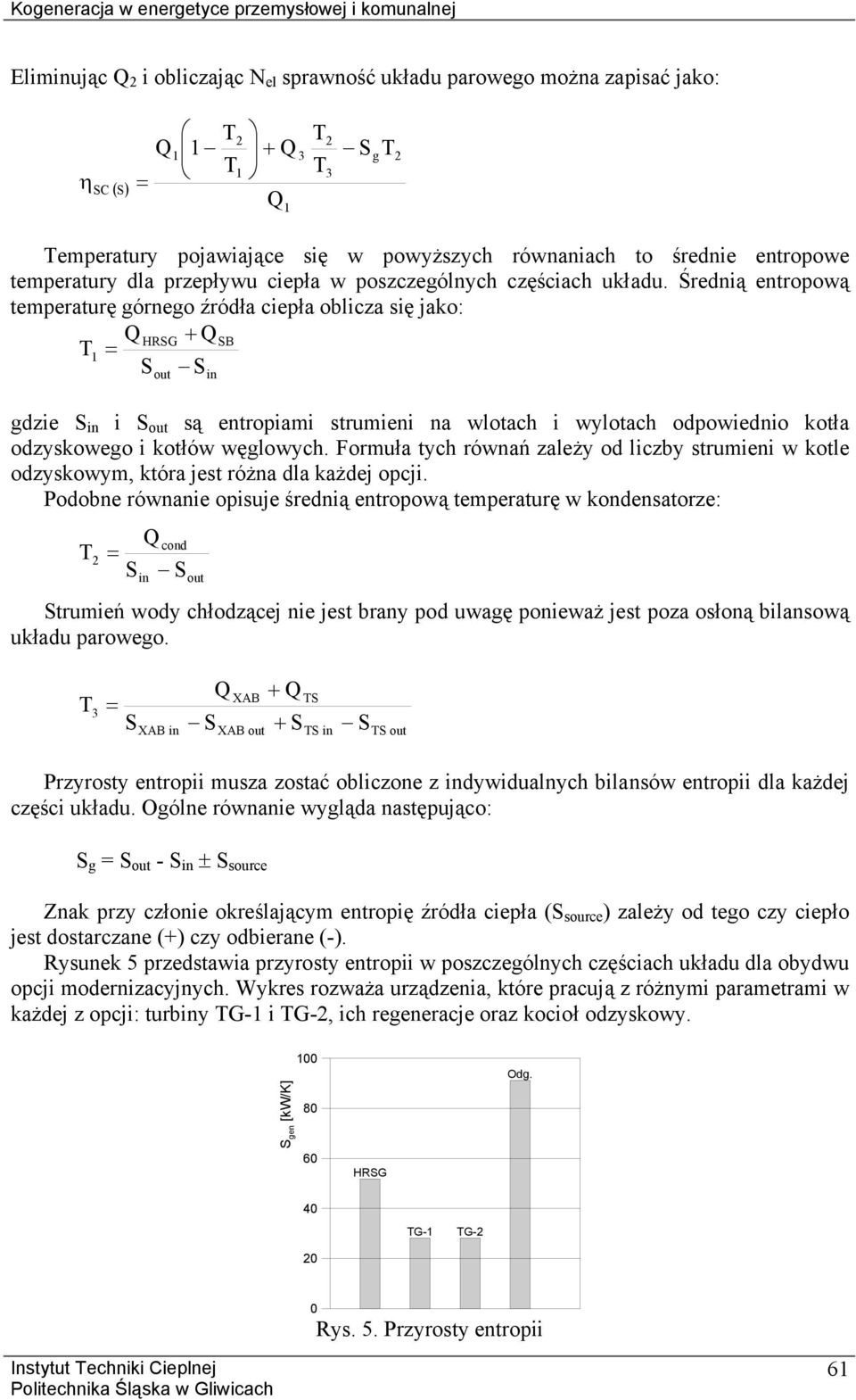 Średnią enropową emperaurę górnego źródła ciepła oblicza się jako: HRSG + S T1 S S ou in gdzie S in i S ou są enropiami srumieni na wloach i wyloach odpowiednio koła odzyskowego i kołów węglowych.