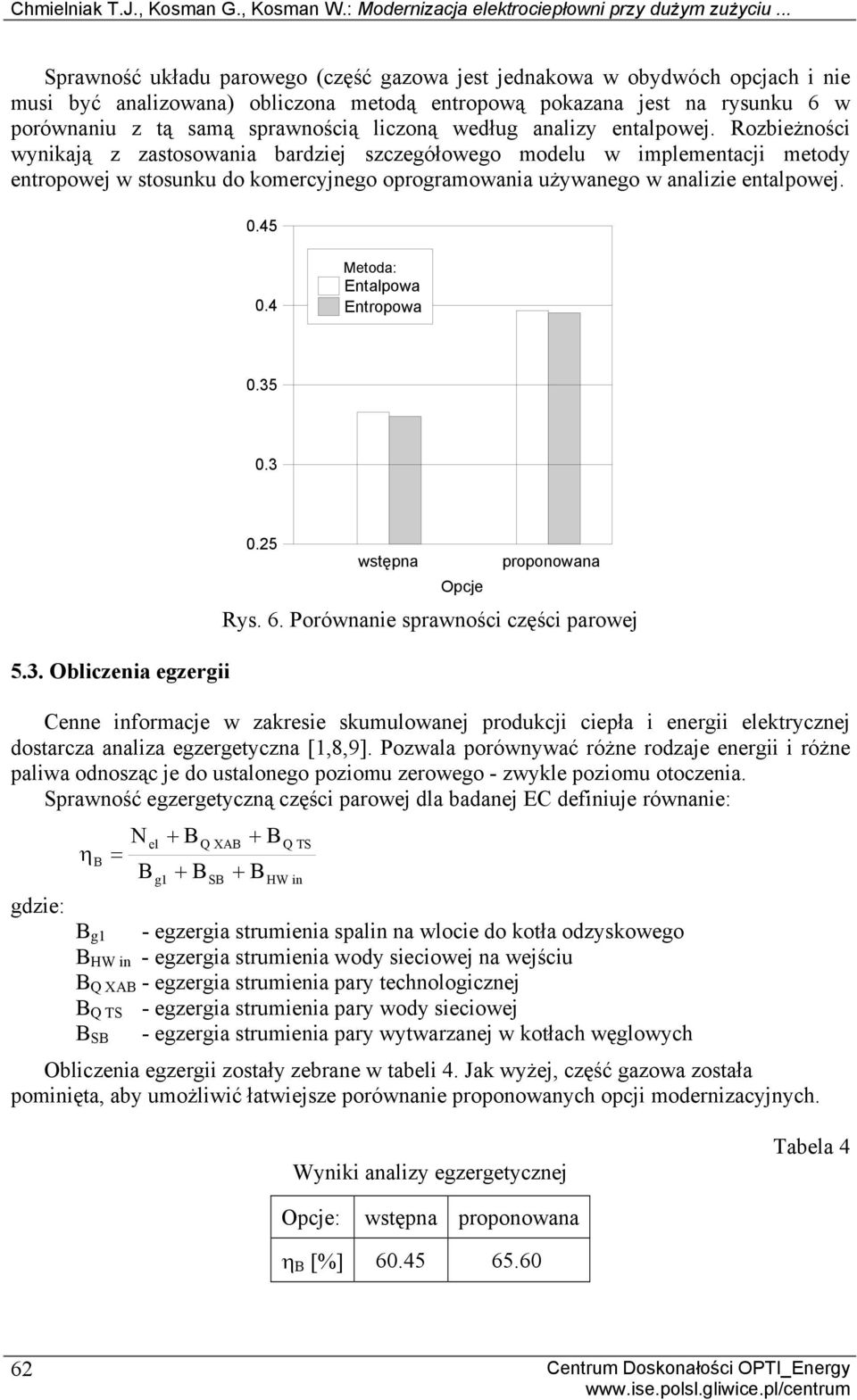 według analizy enalpowej. Rozbieżności wynikają z zasosowania bardziej szczegółowego modelu w implemenacji meody enropowej w sosunku do komercyjnego oprogramowania używanego w analizie enalpowej..45.