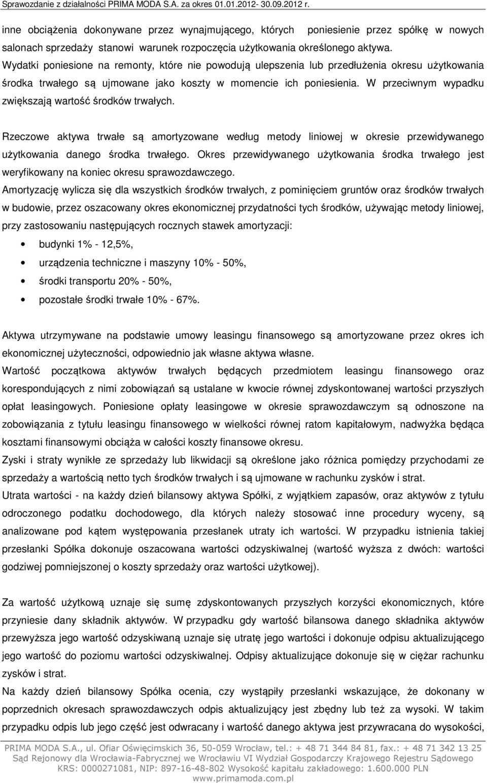 W przeciwnym wypadku zwiększają wartość środków trwałych. Rzeczowe aktywa trwałe są amortyzowane według metody liniowej w okresie przewidywanego użytkowania danego środka trwałego.