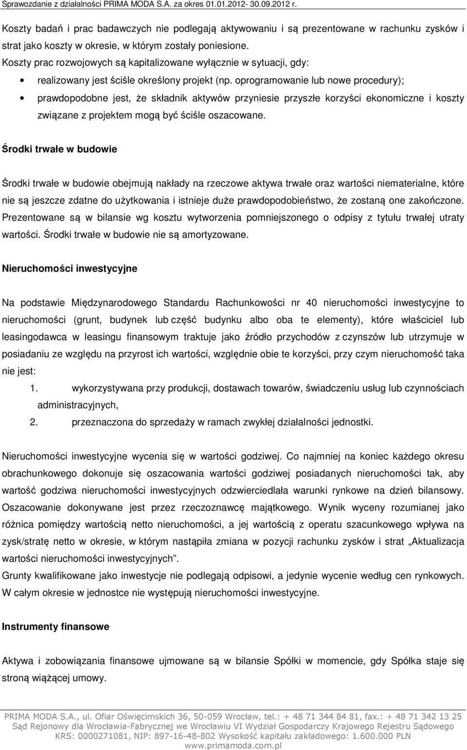 oprogramowanie lub nowe procedury); prawdopodobne jest, że składnik aktywów przyniesie przyszłe korzyści ekonomiczne i koszty związane z projektem mogą być ściśle oszacowane.