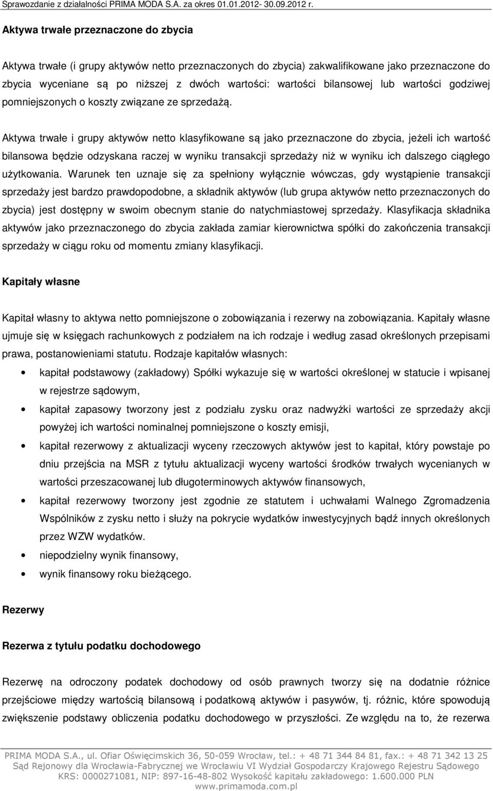 Aktywa trwałe i grupy aktywów netto klasyfikowane są jako przeznaczone do zbycia, jeżeli ich wartość bilansowa będzie odzyskana raczej w wyniku transakcji sprzedaży niż w wyniku ich dalszego ciągłego