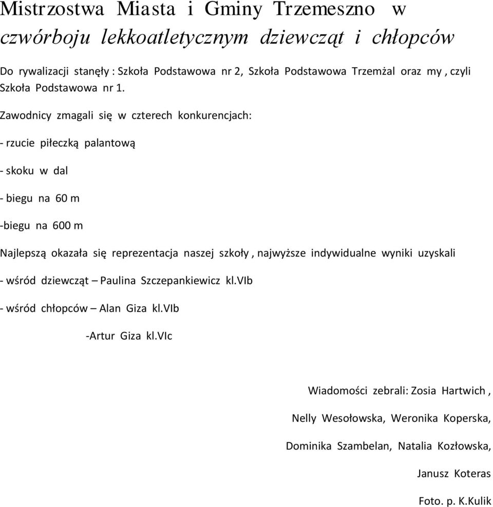 Zawodnicy zmagali się w czterech konkurencjach: - rzucie piłeczką palantową - skoku w dal - biegu na 60 m -biegu na 600 m Najlepszą okazała się reprezentacja naszej