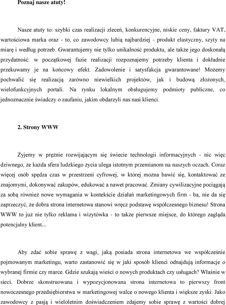 potrzeb. Gwarantujemy nie tylko unikalność produktu, ale także jego doskonałą przydatność: w początkowej fazie realizacji rozpoznajemy potrzeby klienta i dokładnie przekuwamy je na końcowy efekt.