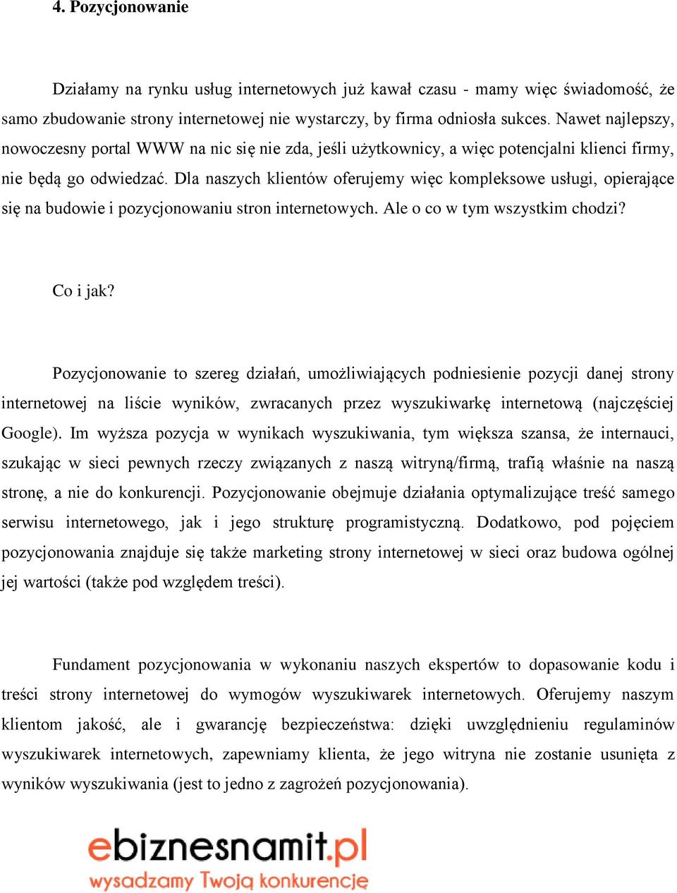 Dla naszych klientów oferujemy więc kompleksowe usługi, opierające się na budowie i pozycjonowaniu stron internetowych. Ale o co w tym wszystkim chodzi? Co i jak?