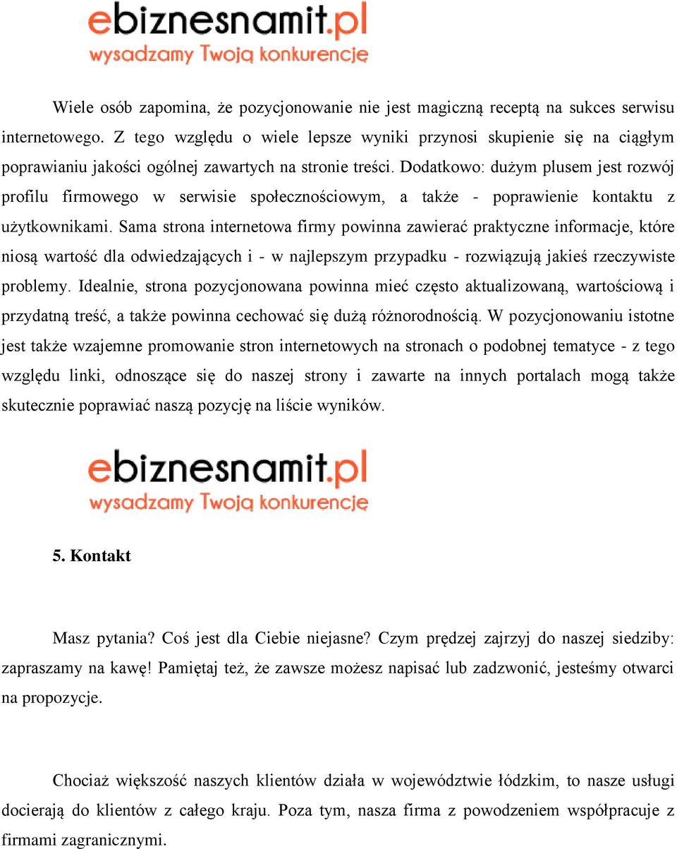 Dodatkowo: dużym plusem jest rozwój profilu firmowego w serwisie społecznościowym, a także - poprawienie kontaktu z użytkownikami.