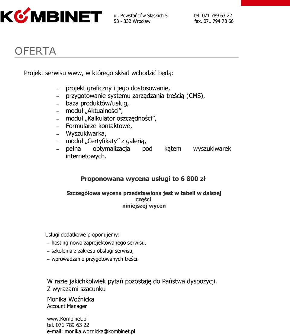 Proponowana wycena usługi to 6 800 zł Szczegółowa wycena przedstawiona jest w tabeli w dalszej części niniejszej wycen Usługi dodatkowe proponujemy: hosting nowo zaprojektowanego serwisu, szkolenia z