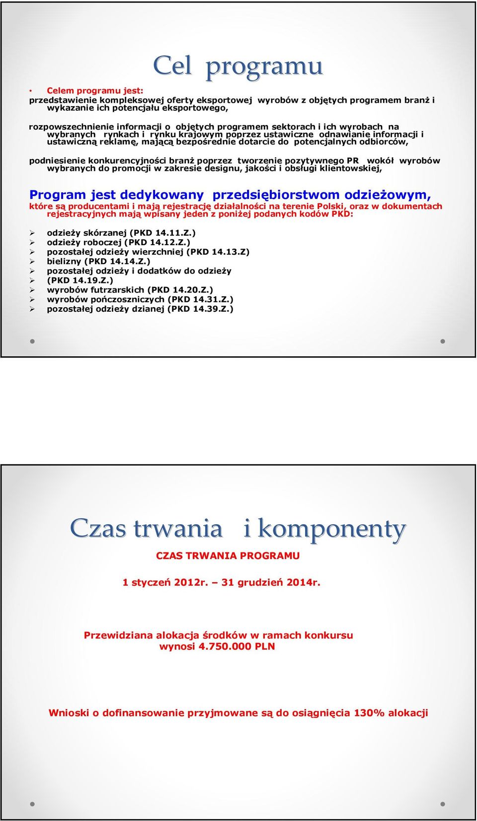 podniesienie konkurencyjności branŝ poprzez tworzenie pozytywnego PR wokół wyrobów wybranych do promocji w zakresie designu, jakości i obsługi klientowskiej, Program jest dedykowany przedsiębiorstwom