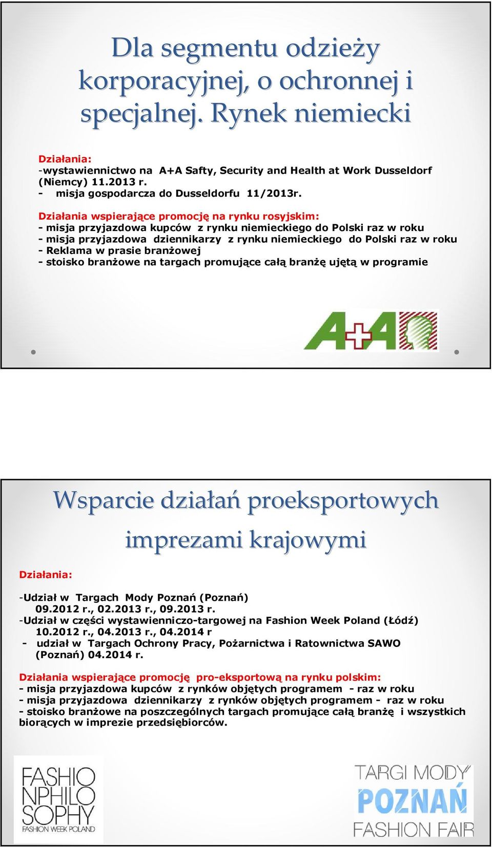 Działania wspierające promocję na rynku rosyjskim: - misja przyjazdowa kupców z rynku niemieckiego do Polski raz w roku - misja przyjazdowa dziennikarzy z rynku niemieckiego do Polski raz w roku