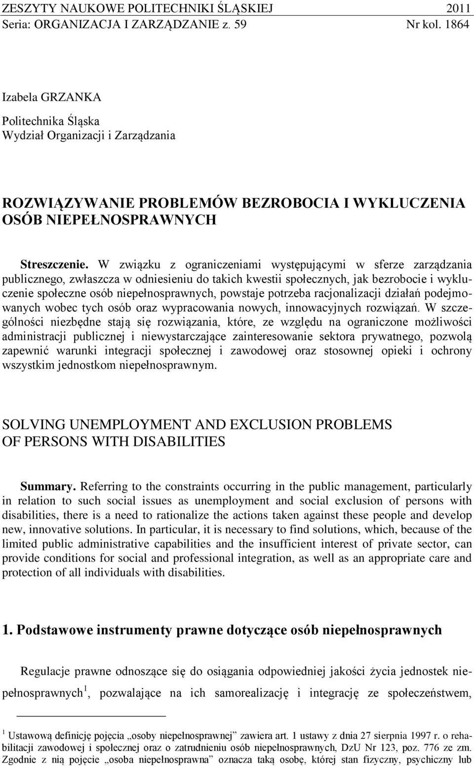 W związku z ograniczeniami występującymi w sferze zarządzania publicznego, zwłaszcza w odniesieniu do takich kwestii społecznych, jak bezrobocie i wykluczenie społeczne osób niepełnosprawnych,