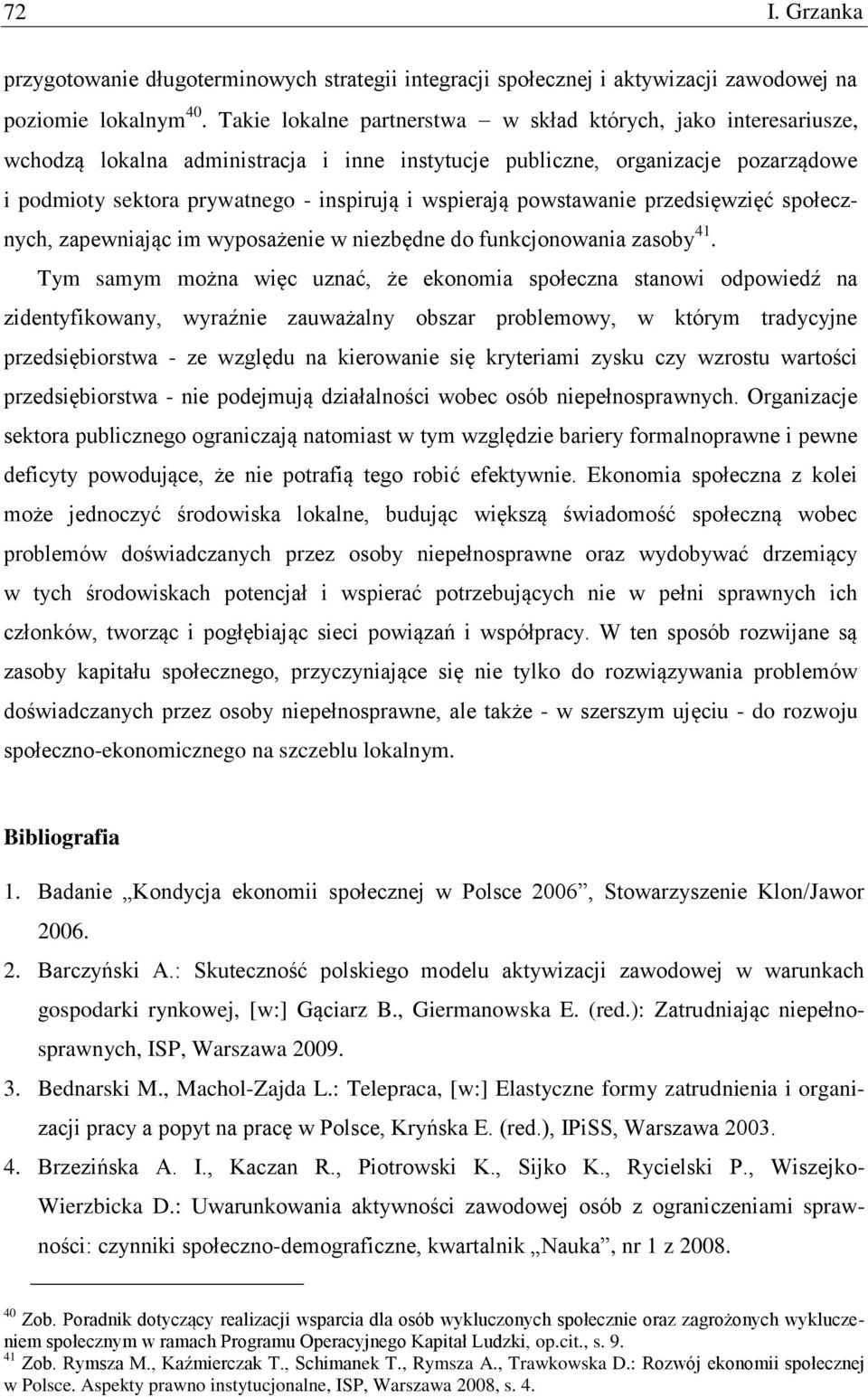 wspierają powstawanie przedsięwzięć społecznych, zapewniając im wyposażenie w niezbędne do funkcjonowania zasoby 41.