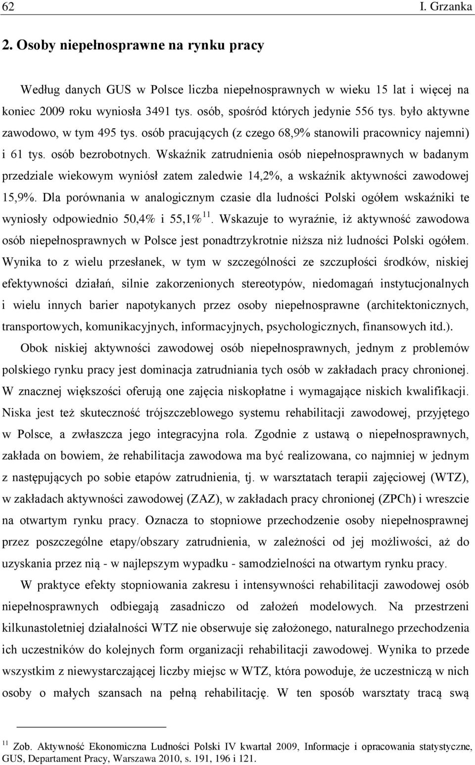 Wskaźnik zatrudnienia osób niepełnosprawnych w badanym przedziale wiekowym wyniósł zatem zaledwie 14,2%, a wskaźnik aktywności zawodowej 15,9%.