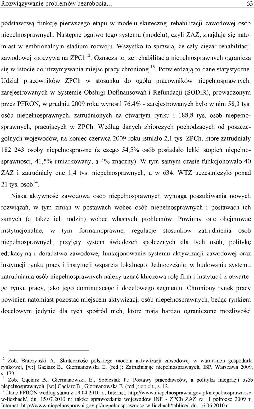 Oznacza to, że rehabilitacja niepełnosprawnych ogranicza się w istocie do utrzymywania miejsc pracy chronionej 13. Potwierdzają to dane statystyczne.