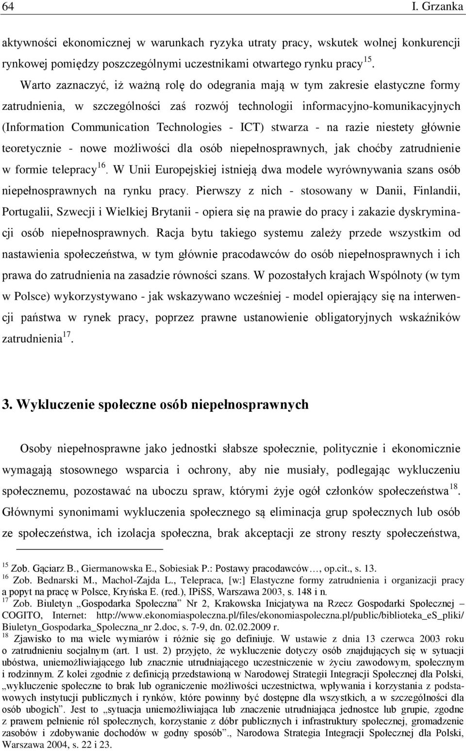 Technologies - ICT) stwarza - na razie niestety głównie teoretycznie - nowe możliwości dla osób niepełnosprawnych, jak choćby zatrudnienie w formie telepracy 16.