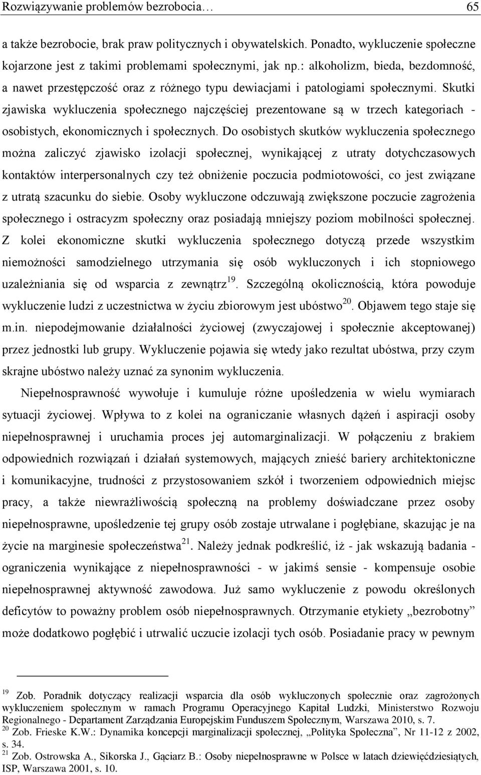 Skutki zjawiska wykluczenia społecznego najczęściej prezentowane są w trzech kategoriach - osobistych, ekonomicznych i społecznych.