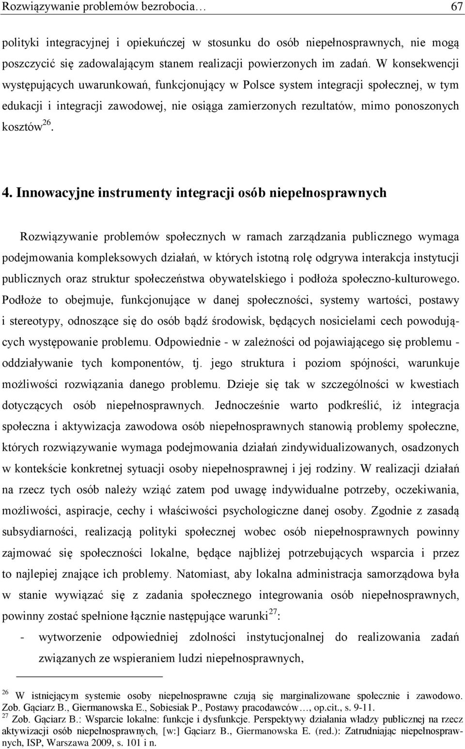 4. Innowacyjne instrumenty integracji osób niepełnosprawnych Rozwiązywanie problemów społecznych w ramach zarządzania publicznego wymaga podejmowania kompleksowych działań, w których istotną rolę