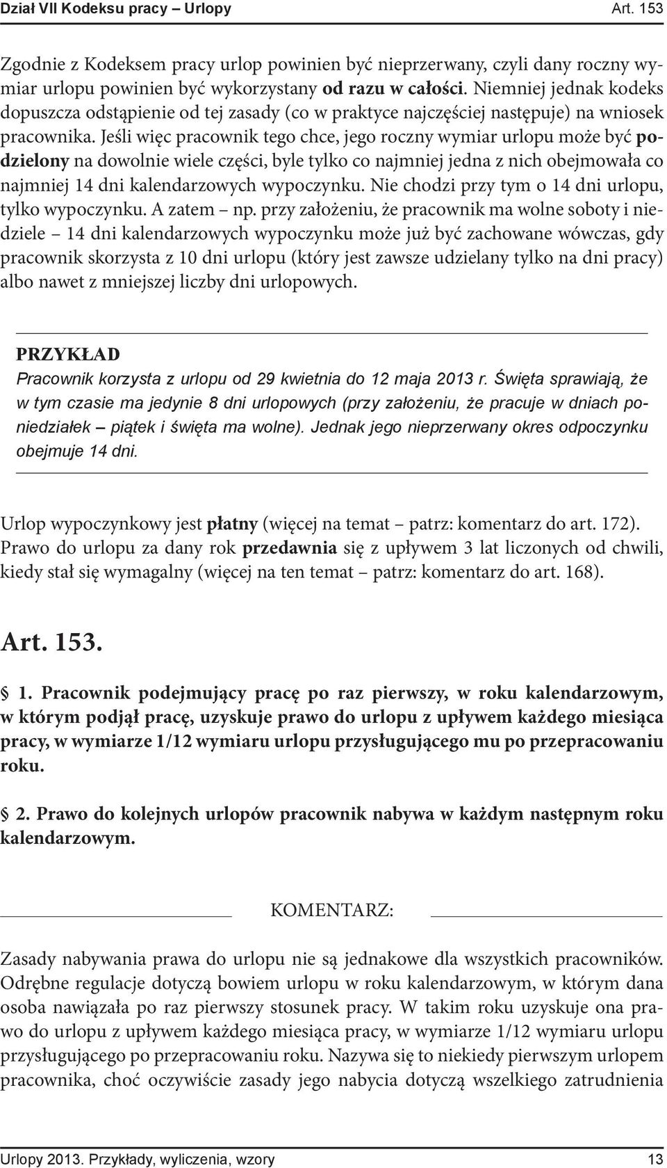 Jeśli więc pracownik tego chce, jego roczny wymiar urlopu może być podzielony na dowolnie wiele części, byle tylko co najmniej jedna z nich obejmowała co najmniej 14 dni kalendarzowych wypoczynku.