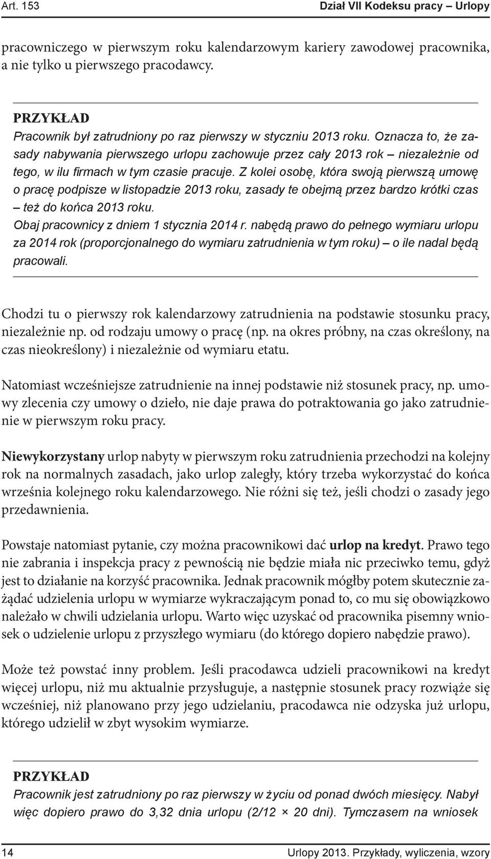 Z kolei osobę, która swoją pierwszą umowę o pracę podpisze w listopadzie 2013 roku, zasady te obejmą przez bardzo krótki czas też do końca 2013 roku. Obaj pracownicy z dniem 1 stycznia 2014 r.