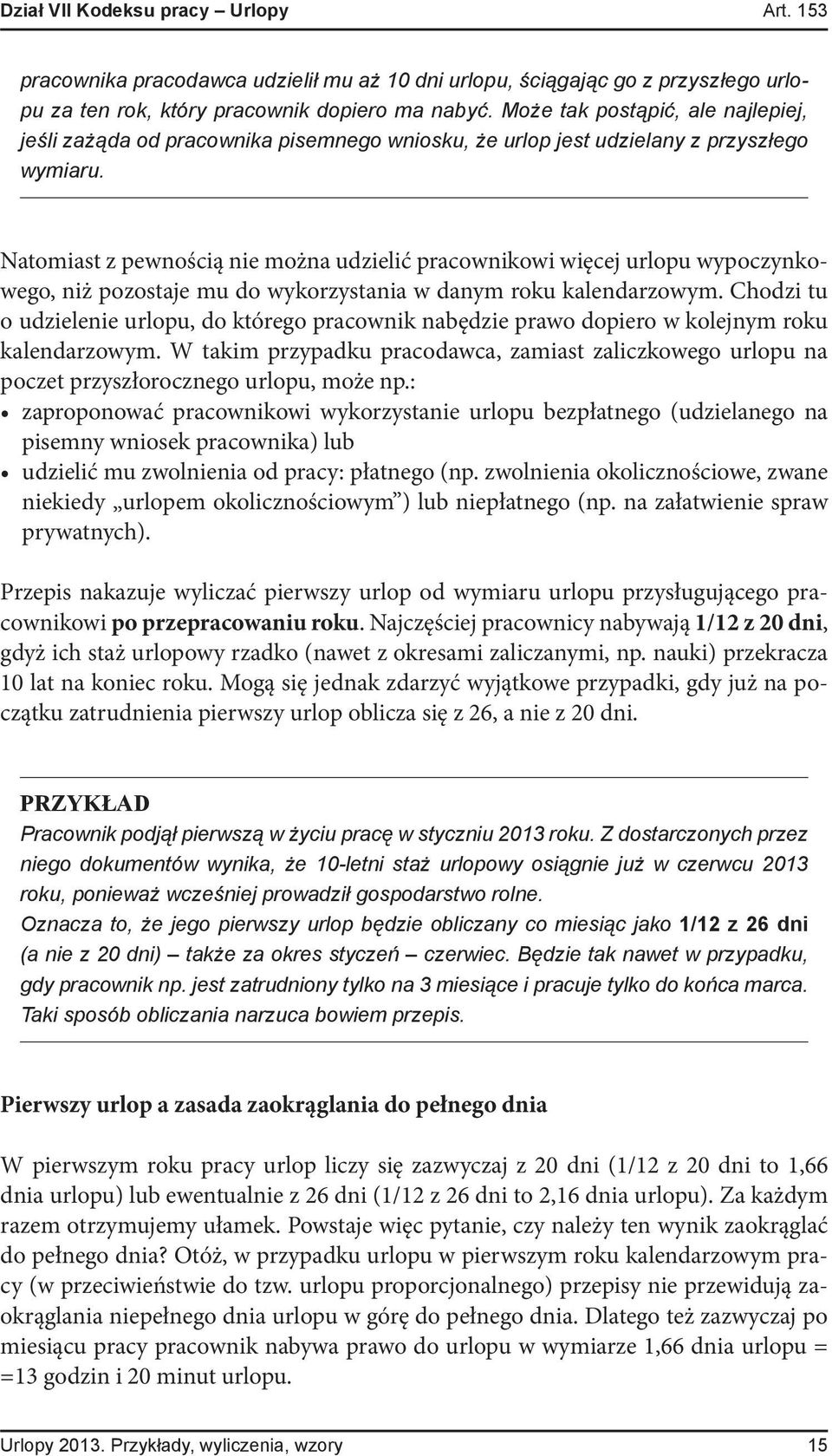 Natomiast z pewnością nie można udzielić pracownikowi więcej urlopu wypoczynkowego, niż pozostaje mu do wykorzystania w danym roku kalendarzowym.