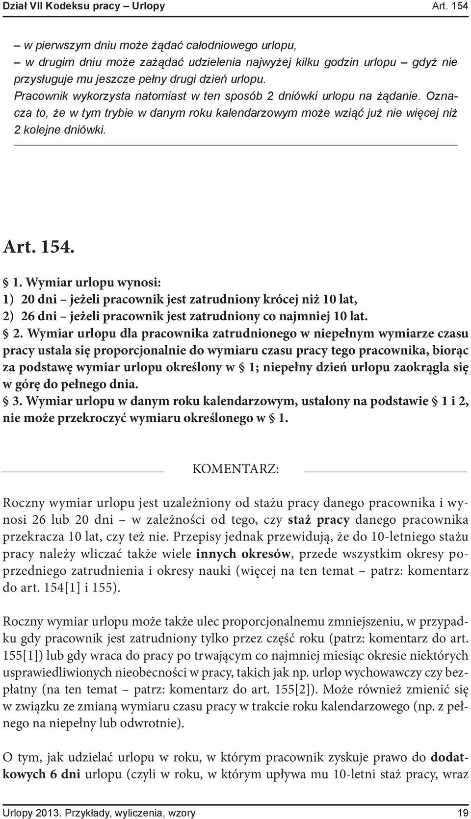 Pracownik wykorzysta natomiast w ten sposób 2 dniówki urlopu na żądanie. Oznacza to, że w tym trybie w danym roku kalendarzowym może wziąć już nie więcej niż 2 kolejne dniówki. Art. 15