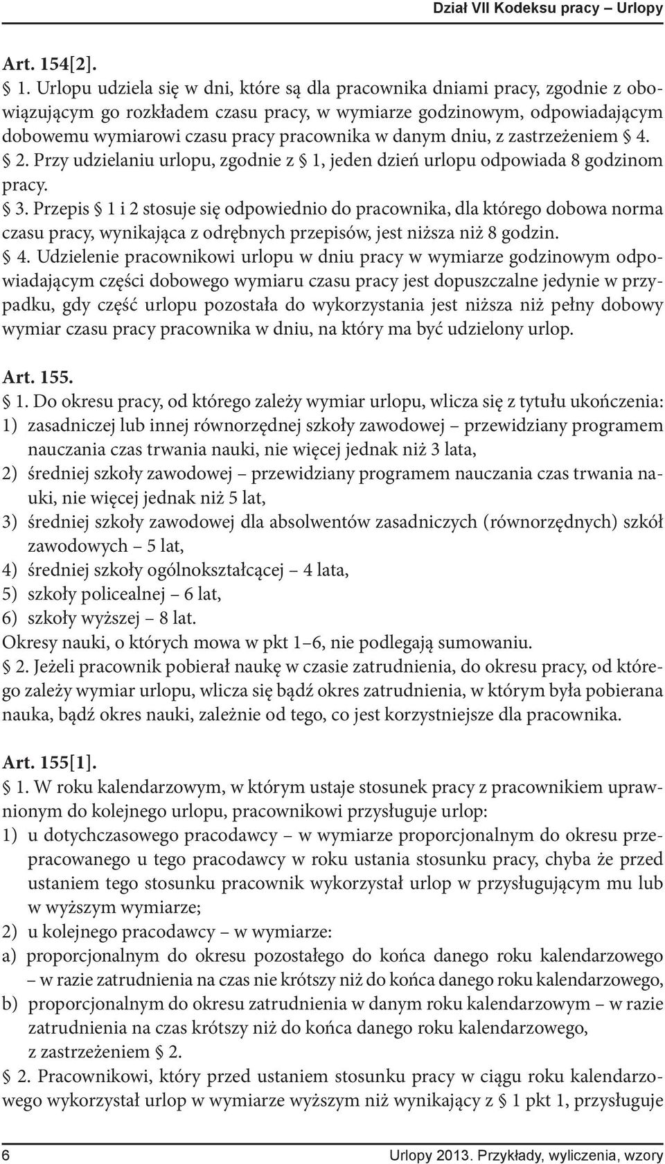 Urlopu udziela się w dni, które są dla pracownika dniami pracy, zgodnie z obowiązującym go rozkładem czasu pracy, w wymiarze godzinowym, odpowiadającym dobowemu wymiarowi czasu pracy pracownika w