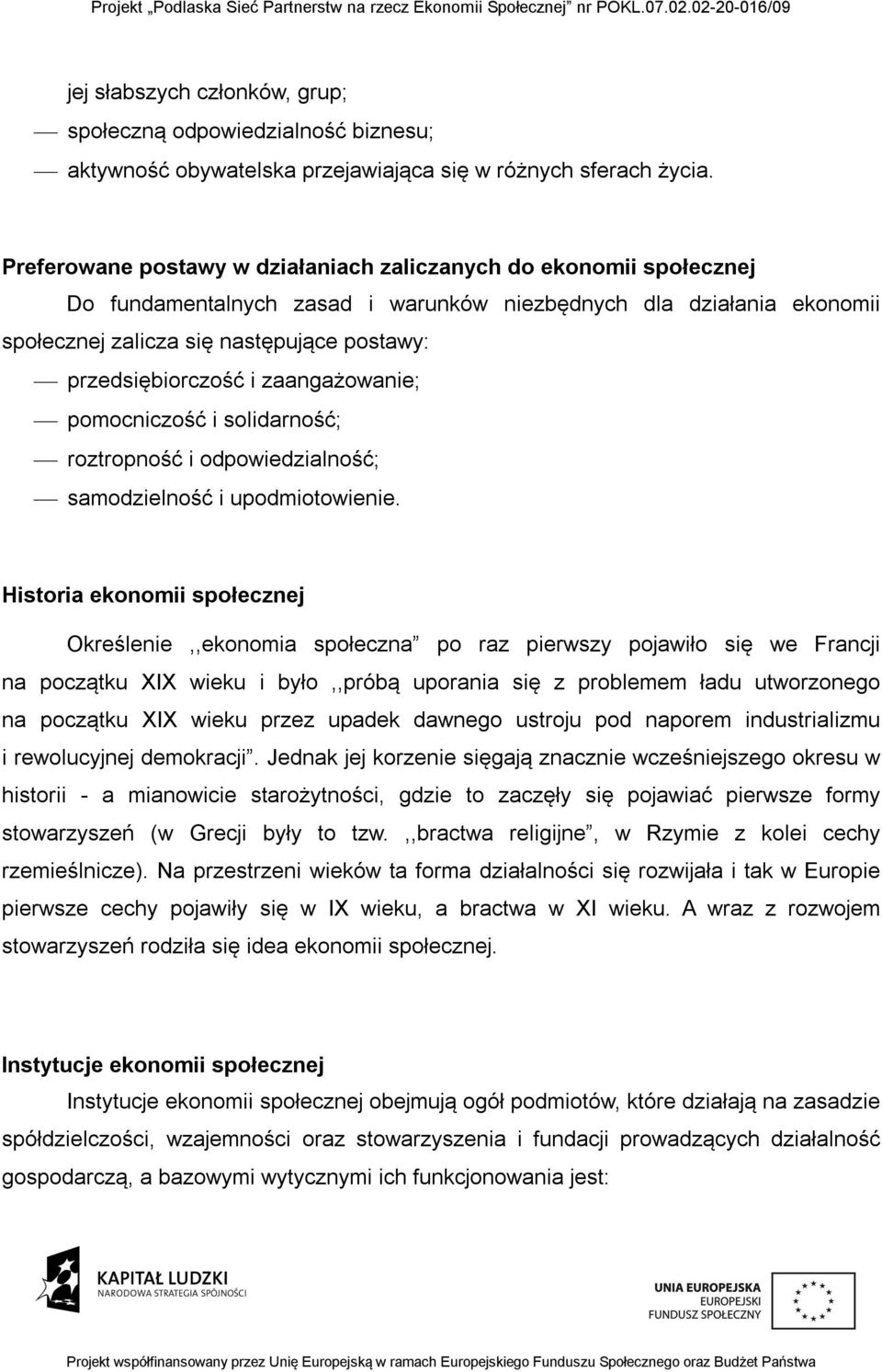 przedsiębiorczość i zaangażowanie; pomocniczość i solidarność; roztropność i odpowiedzialność; samodzielność i upodmiotowienie.